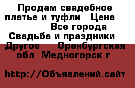 Продам свадебное платье и туфли › Цена ­ 15 000 - Все города Свадьба и праздники » Другое   . Оренбургская обл.,Медногорск г.